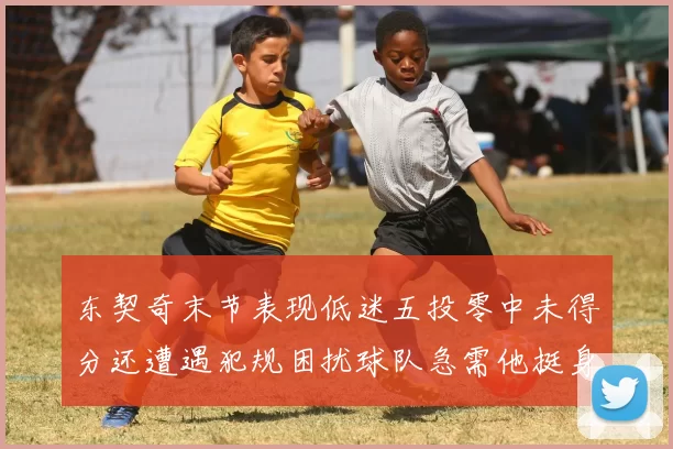 东契奇末节表现低迷五投零中未得分还遭遇犯规困扰球队急需他挺身而出